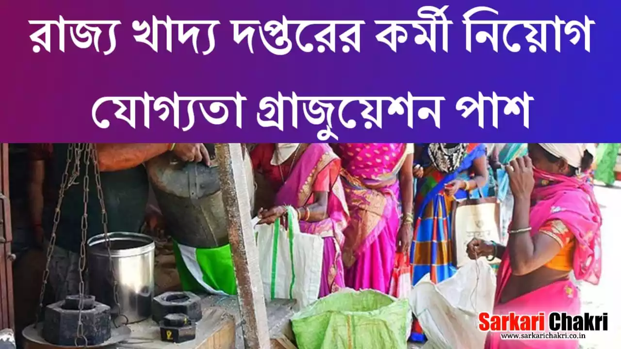 রাজ্য খাদ্য দপ্তরের কর্মী নিয়োগ বিজ্ঞপ্তি, যোগ্যতা গ্রাজুয়েশন পাস