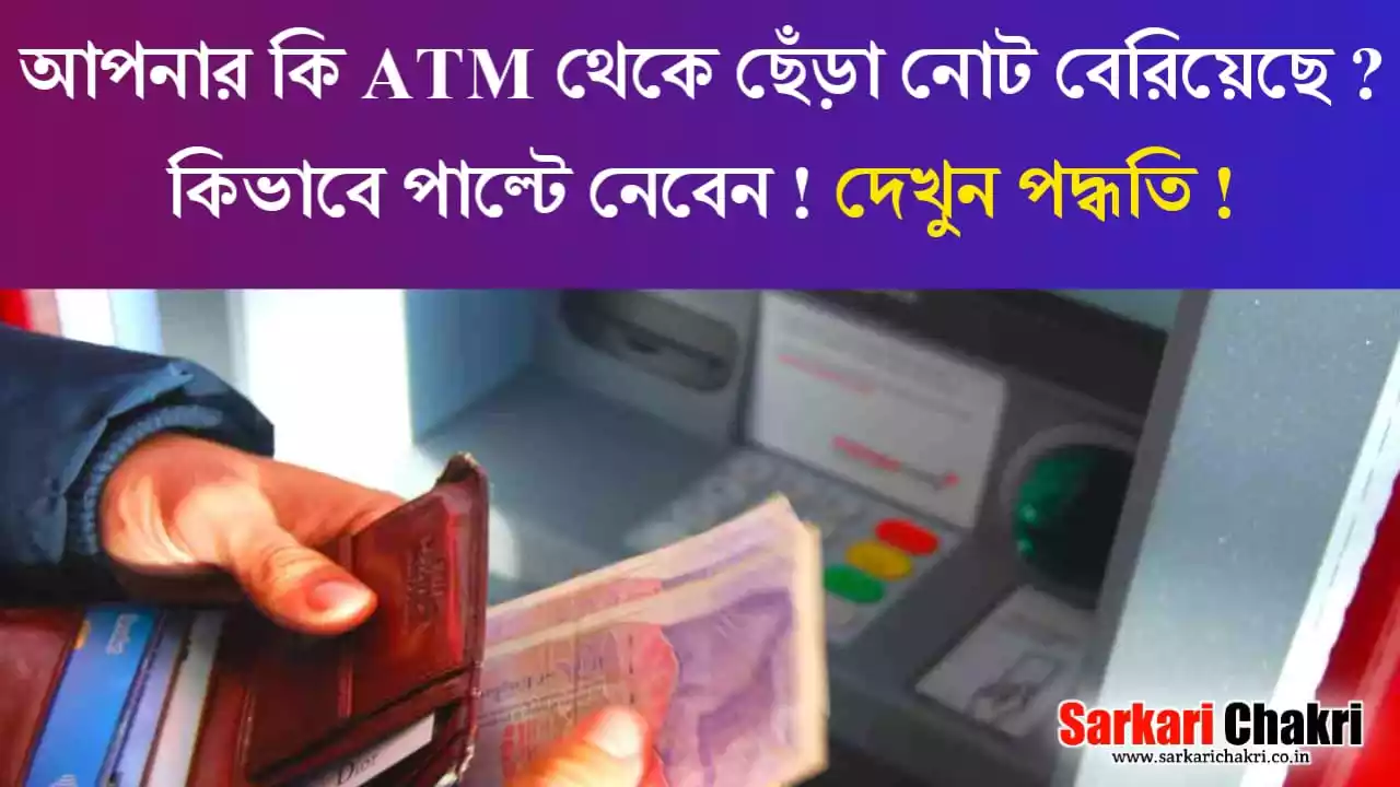 আপনার কি ATM থেকে ছেঁড়া নোট বেরিয়েছে ? কিভাবে পাল্টে নেবেন ? দেখুন পদ্ধতি